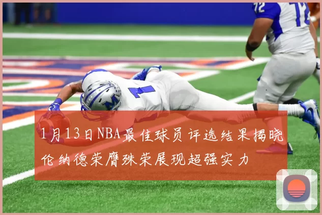 1月13日NBA最佳球员评选结果揭晓伦纳德荣膺殊荣展现超强实力